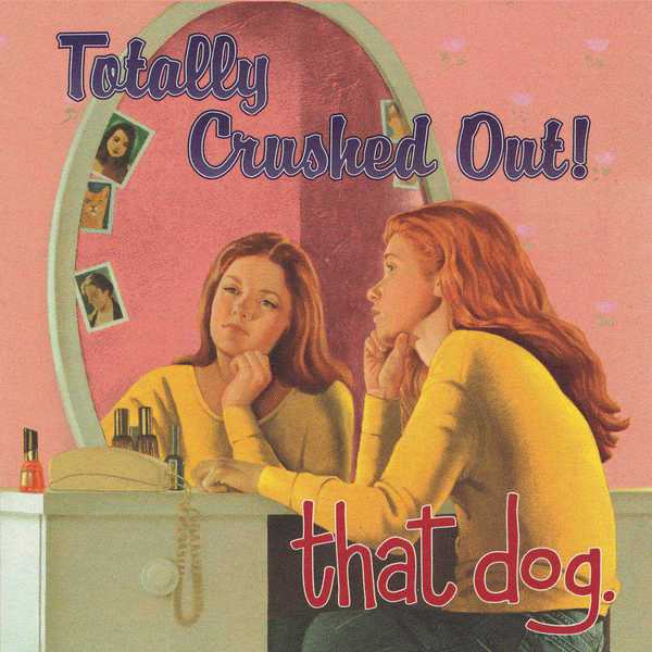 that dog. Totally Crushed Out